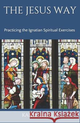 The Jesus Way: Practicing the Ignatian Spiritual Exercises: A 19th Annotation Retreat in Daily Life Karen R. Keen 9781734832624 Contemplatio Publishing