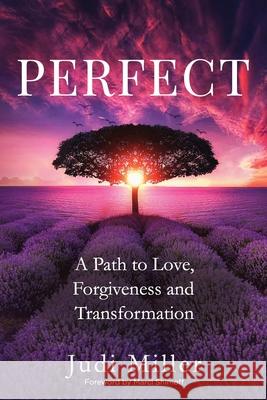 Perfect: A Path to Love, Forgiveness, and Transformation Judi Miller 9781734835014