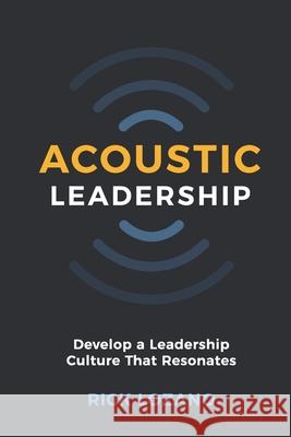 Acoustic Leadership: Develop A Leadership Culture That Resonates Rick Lozano 9781734835304