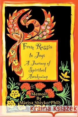 From Russia to Joy: A Journey of Spiritual Awakening: Memoir Mariya Shiyko 9781734839012