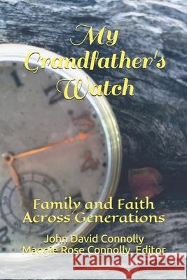 My Grandfather's Watch: Family and Faith Across Generations Maggie Rose Connolly John David Connolly 9781734839319 John David Connolly