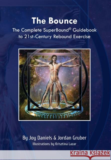 The Bounce: The Complete SuperBound(R) Guidebook to 21st- Century Rebound Exercise Jordan Gruber Joy Daniels Krisztina Lazar 9781734839913 Superbound LLC