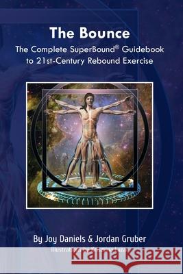 The Bounce: The Complete SuperBound(R) Guidebook to 21st-Century Rebound Exercise Joy Daniels Jordan Gruber Lazar Krisztina 9781734839937 Superbound LLC