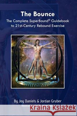 The Bounce: The Complete SuperBound(R) Guidebook to 21st-Century Rebound Exercise Joy Daniels Jordan Gruber Lazar Krisztina 9781734839937