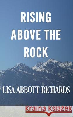 Rising Above the Rock Lisa Abbott Richards 9781734842111