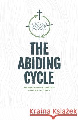 The Abiding Cycle: Knowing God by Experience through Obedience Glen Whatley 9781734843606 Gathering Place Press