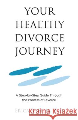 Your Healthy Divorce Journey Erica R. Ellis 9781734844405