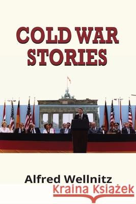 Cold War Stories Alfred Wellnitz 9781734845006