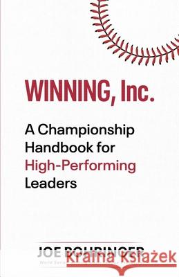 Winning, Inc.: A Championship Handbook for High-Performing Leaders Joe Bohringer 9781734845099 Winning, Inc.