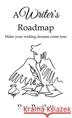 A Writer's Roadmap: How to make your writing dreams come true. Bartlett, Ray 9781734847314 Kaisora.com