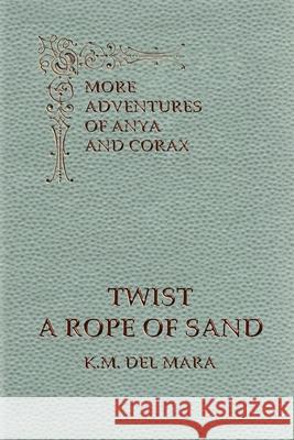 Twist a Rope of Sand, More Adventures of Anya and Corax K. M. De 9781734848823 K.M. del Mara