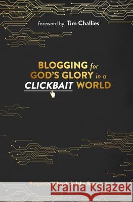 Blogging for God's Glory in a Clickbait World John Beeson Tim Challies Benjamin Vrbicek 9781734849424 Fan and Flame Press