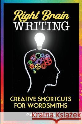 Right Brain Writing: Creative Shortcuts for Wordsmiths Gary Fearon 9781734855548 Robinsong