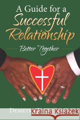 A Guide for a Successful Relationship: Better Together Jhordynn                                 Demetra Jones Lewis 9781734857481