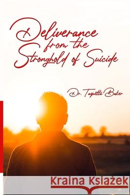 Deliverance From the Stronghold of Suicide Taquetta Baker 9781734857719 Kingdom Shifters Ministries