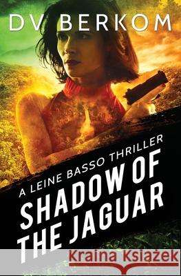 Shadow of the Jaguar: A Leine Basso Thriller D. V. Berkom 9781734859904