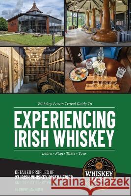 Whiskey Lore's Travel Guide to Experiencing Irish Whiskey: Learn, Plan, Taste, Tour Drew Hannush 9781734865134 Travel Fuels Life LLC