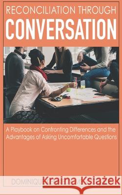 Reconciliation Through Conversation: A Playbook on Confronting Differences and the Advantages of Asking Uncomfortable Questions Dominique Kennedy 9781734865332 Yves Publishing, LLC