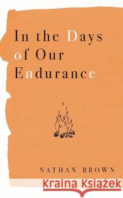 In the Days of Our Endurance Nathan Lee Brown 9781734869286 Mezcalita Press, LLC