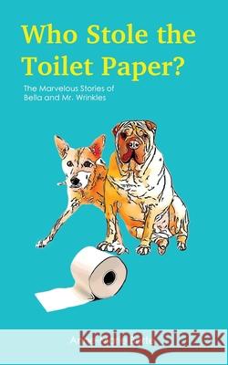 Who Stole the Toilet Paper?: The Marvelous Stories of Bella and Mr. Wrinkles Berte, Anne-Marie 9781734871203 Berte Collection