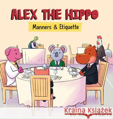 Alex The Hippo: Manners & Etiquette Adam T. Ybarra 9781734875539