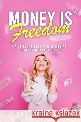 Money is Freedom: A lifelong plan for achieving economic independence Josette Mandela 9781734877106