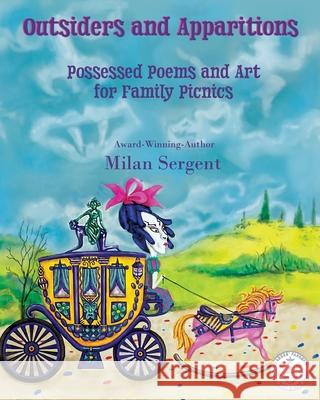 Outsiders and Apparitions: Possessed Poems and Art for Family Picnics Milan Sergent Milan Sergent 9781734877564 Cryptic Quill Publishing