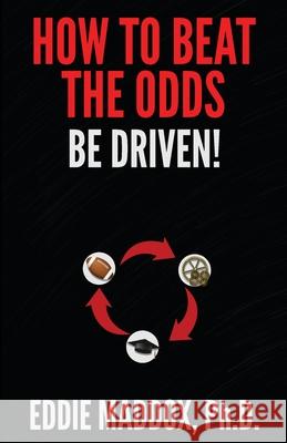 How to Beat the Odds: Be Driven! Eddie Maddox 9781734877861