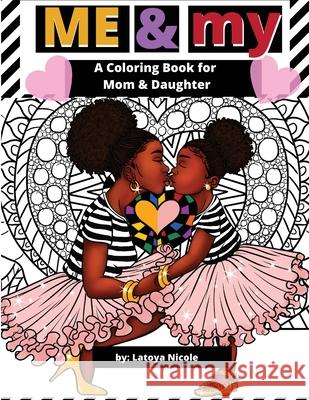 Me & My: A Mommy and Me Coloring Book for Mom and Daughter Latoya Nicole 9781734879704 Precise Publishing Inc.