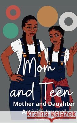 Mom and Teen: An Activity Journal and Diary for Mother and Daughter Latoya Nicole 9781734879711 Precise Publishing Inc.