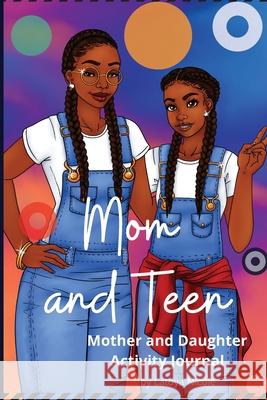 Mom and Teen: An Activity Journal and Diary for Mother and Daughter Latoya Nicole 9781734879728 Precise Publishing Inc.