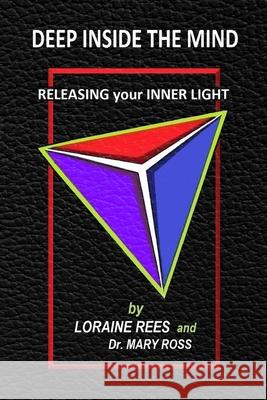 Deep Inside the Mind: Releasing Your Inner Light Mary Ross Loraine Rees 9781734890617
