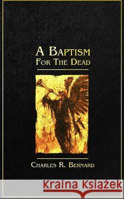 A Baptism for the Dead Charles R. Bernard 9781734893748