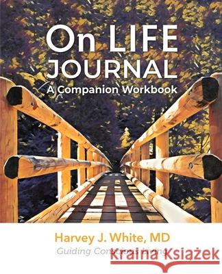 On LIFE Journal: A Companion Workbook Harvey J. White Jeff Braucher Kip Malone 9781734896718 Vessel Press LLC