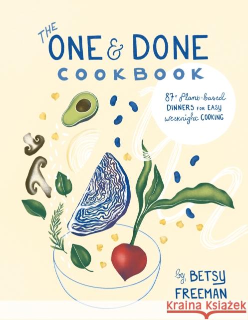 The One & Done Cookbook: 87+ plant-based dinners for easy weeknight cooking Betsy Freeman 9781734901160 Stone Pier Press