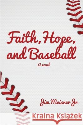 Faith, Hope, and Baseball Jim Meisner 9781734904635 Immortal Works LLC