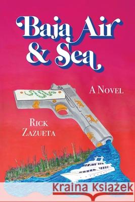 Baja Air & Sea Rick Zazueta 9781734907605 Revom Press