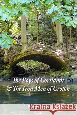 The Boys of Cortlandt & The Iron Men of Croton Peter J. Gorton 9781734914443 Rock / Paper / Safety Scissors