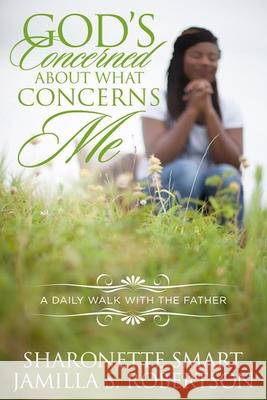 God's Concerned About What Concerns Me: A Daily Walk With The Father Jamilla S. Robertson Sharonette Smart 9781734916089 Shero Publishing