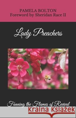 Lady Preachers: Fanning the Flames of Revival Sheridan, II Race Pamela Bolton 9781734922004