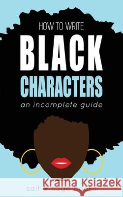 How to Write Black Characters: An Incomplete Guide Salt & Sage Books 9781734923421 Salt & Sage Books
