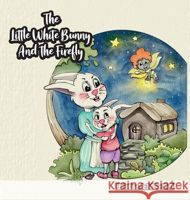 The Little White Bunny and the Firefly Hristina Bell Mike Bell 9781734928426