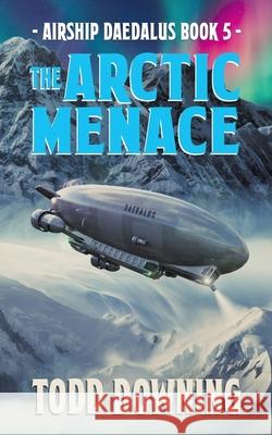 The Arctic Menace Todd Downing 9781734929300 Despot Media