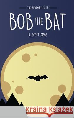 The Adventures Of Bob The Bat Scott Davis, Eliza Wilson, Matthew Arrowood 9781734932393 Woodsong (Formally Prince of Peace Publishers