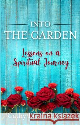 Into The Garden: lessons on a spiritual journey Cathy Gregory 9781734933314 Cathy Lynn Gregory