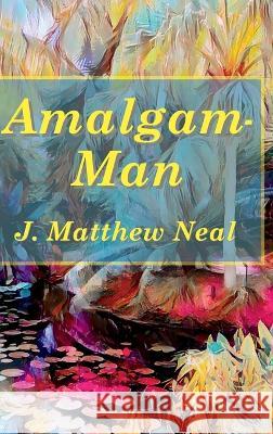 Amalgam-Man J. Matthew Neal 9781734937282