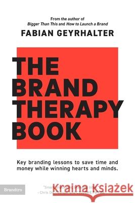 The Brand Therapy Book: Key branding lessons to save time and money while winning hearts and minds. Fabian Geyrhalter Jessie Campbell 9781734939705 Brandtro