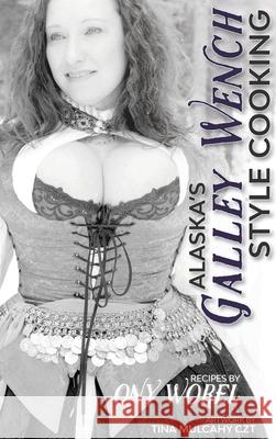 Alaska's Galley Wench Style Cooking Ony Worel Tina Mulcahy 9781734955002