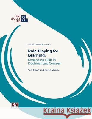 Role-Playing for Learning: Enhancing Skills in Doctrinal Courses Yael Efron Nellie Munin 9781734956283 Dri Press