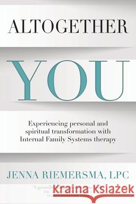 Altogether You: Experiencing personal and spiritual transformation with Internal Family Systems therapy Jenna Riemersma David Kopp Richard Schwartz 9781734958409 Pivotal Press